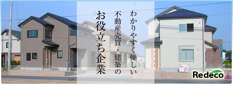 わかりやすく優しい「不動産売買・建築のお役立ち企業」株式会社リデコ - Redeco わかりやすく優しい「不動産売買・建築のお役立ち企業」株式会社リデコ - Redeco
